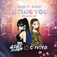 CAN'T STOP LOVING YOU [ GIGI AGR & CENORA BKB EDIT ]