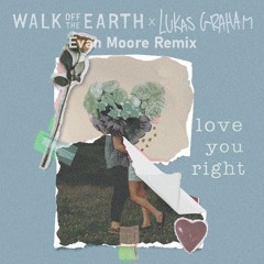 Walk Off The Earth Ft. Lukas Graham - Love you right (Evan Moore Remix)