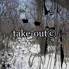 ✱✱take-out©✱✱ [prod. bodYGaaЯd]