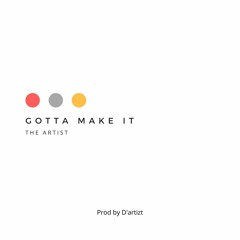 Gotta Make It (prod by D'Artizt)