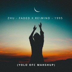 ZHU - Faded X RE\MIND - 1995 (Yolo ofc Mahshup)