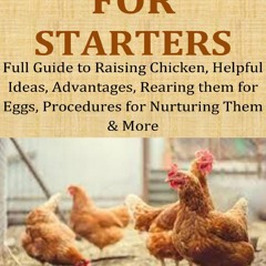 Read F.R.E.E [Book] Chicken Raising for Starters: Full Guide to Raising Chicken,  Helpful Ideas,