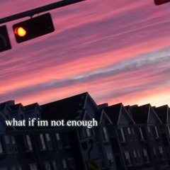 what if im not enough