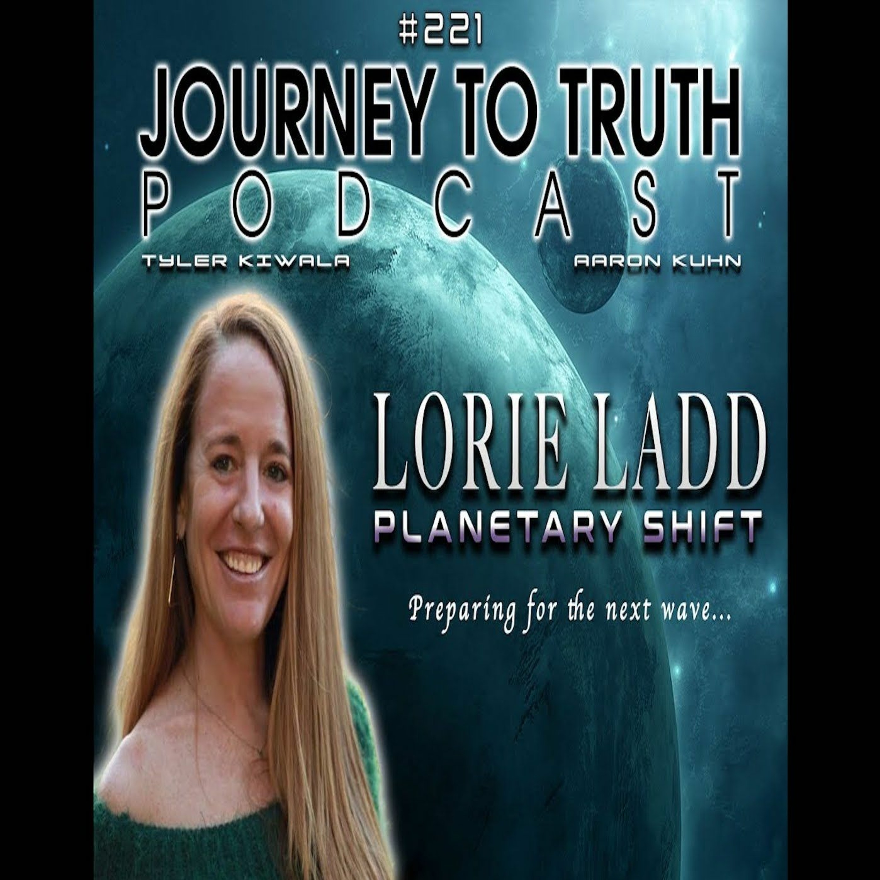 EP 221 - Lorie Ladd: Planetary Shift - Preparing For The Next Global Event  – Journey to Truth – Podcast – Podtail