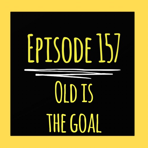 The ET Podcast | Old Is The Goal | Episode 157