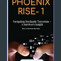 $${EBOOK} 🌟 Phoenix Rise 1: Navigating Stochastic Terrorism – A Survivor's Insight (Phoenix Rise T