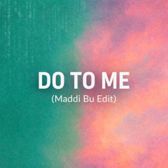 Do to me  (Maddi Bu Edit)