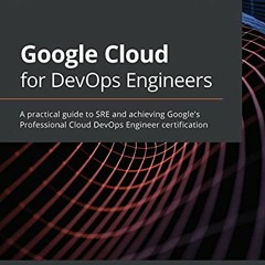 [ACCESS] EBOOK EPUB KINDLE PDF Google Cloud for DevOps Engineers: A practical guide t