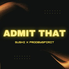 ADMIT THAT - SPIRIT Ft. Sushi REMIX