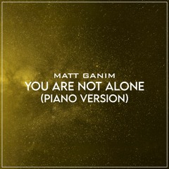 You Are Not Alone (Piano Version) - Matt Ganim