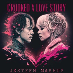 Crooked x Love Story (JXSTZEN MASHUP)
