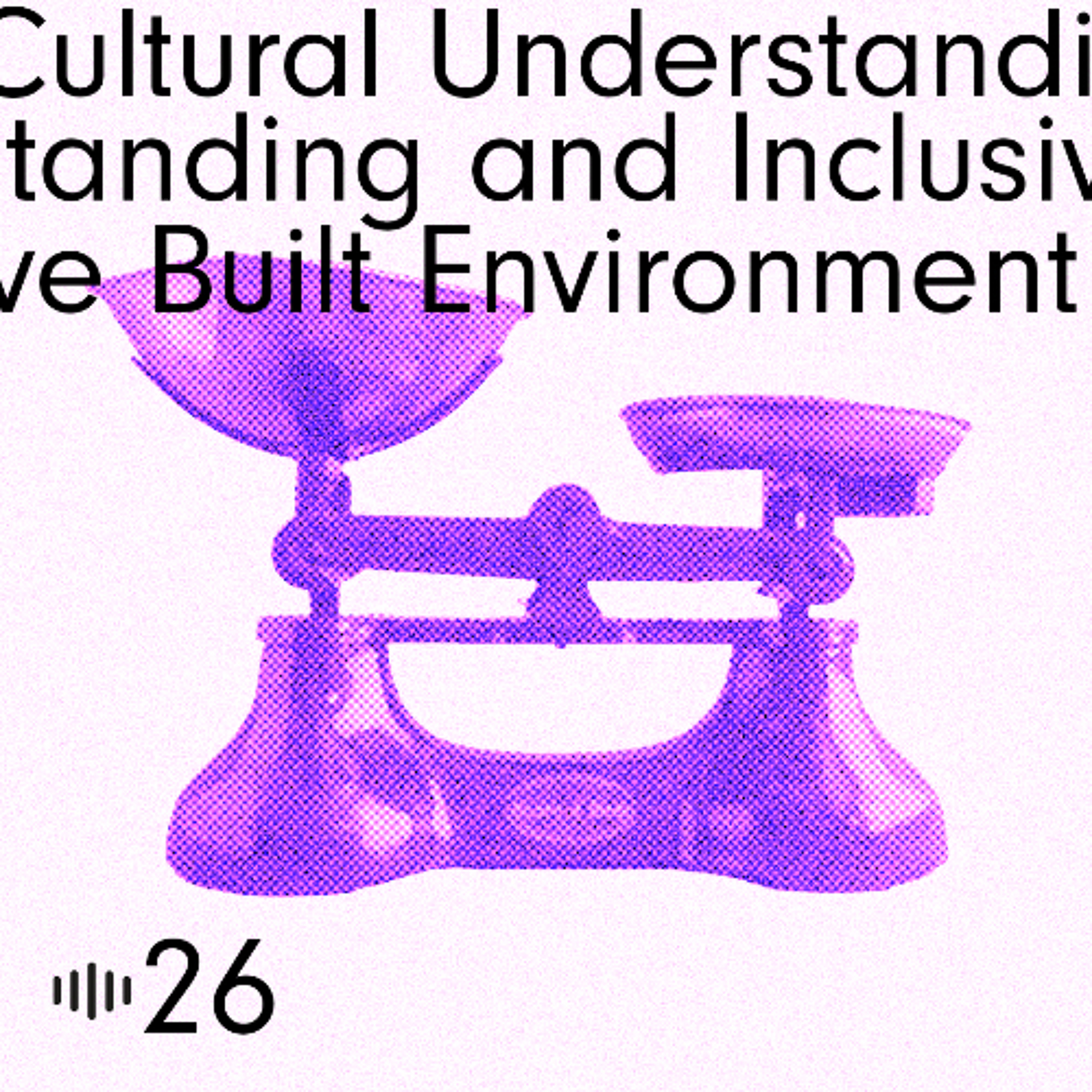 #26 How Cultural Understanding Fosters a More Inclusive Built Environment episode artwork