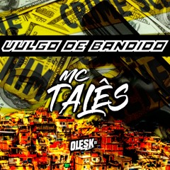 VULGO DE BANDIDO - MC TALÊS - OLESK DJ ( OFICIAL )