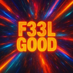 F33L GOOD