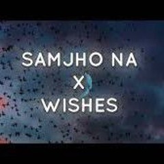 Samjho Na X Wishes _ Official Mashup