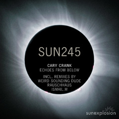 SUN245: Cary Crank - Echoes From Below (Rauschhaus Remix) [Sunexplosion]