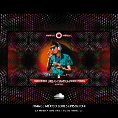 Urban Spatium / Trance México Series Episodio 4