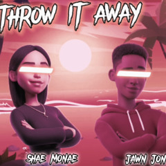 Throw it away (feat. Shae Monaé)