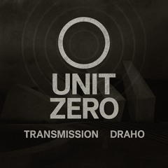 UNIT ZERO: TRANSMISSION 001 DRAHO