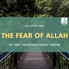 The Fear Of Allah (Khutbah) - Abu Ukkashah Abdul-Hakim