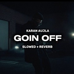Goin Off - Karan Aujla - (Slowed + Reverb)
