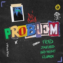 FRND, Said The Sky, & Lil Aaron - Problem (feat. Zach Hood)