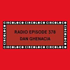 Circoloco Radio 378 - Dan Ghenacia