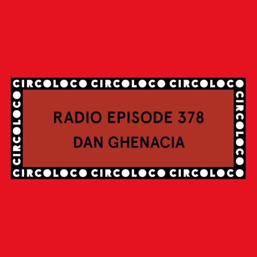 Circoloco Radio 378 - Dan Ghenacia