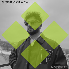 AUTÉNTICAST 016 ❖ MOCKBEAT