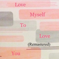 Love Myself To Love You (Remastered)