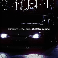 2Scratch - My Love (XERDAN Remix)