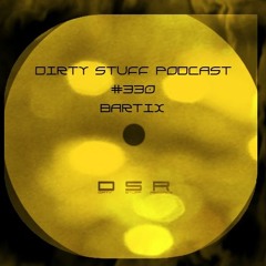 Dirty Stuff Podcast #330 | Bartix | 11.10.2022