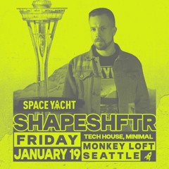 SHAPESHFTR @ SPACE YACHT SEATTLE - MONKEY LOFT 01.19.24