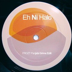 Eh Ni Halo (FROZT Panjabi Grime Edit)
