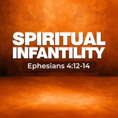 Spiritual infantility (Ephesians 4 v12-14)