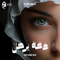 Bahri Bekil - Let Him Go | دَعْهُ يَرحَل