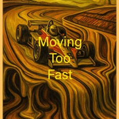 Moving Too Fast