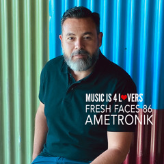Fresh Faces 86 // Ametronik [Musicis4Lovers.com]