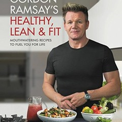 [View] EPUB KINDLE PDF EBOOK Gordon Ramsay's Healthy, Lean & Fit: Mouthwatering Recipes to Fuel You