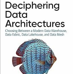 DOWNLOAD Deciphering Data Architectures BY James Serra (Author)