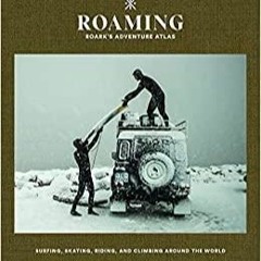 Download~ PDF Roaming: Roark's Adventure Atlas: Surfing, skating, riding, and climbing around the wo