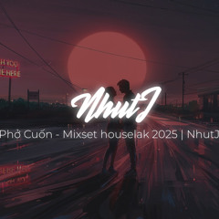 Phở Cuốn - Mixset houselak 2025 | NhutJ