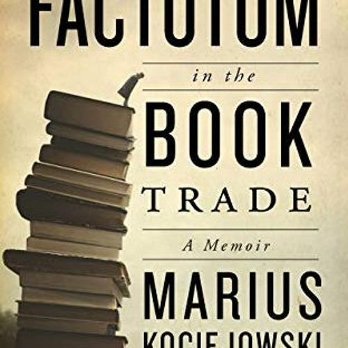 [VIEW] EBOOK EPUB KINDLE PDF A Factotum in the Book Trade by  Marius Kociejowski 📫