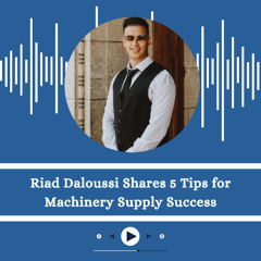 Riad Daloussi Shares 5 Tips for Machinery Supply Success