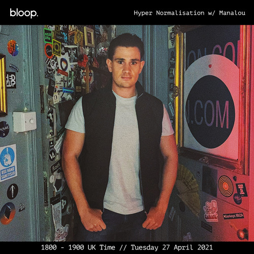 Hyper Normalisation • Manalou • Bloop London • 27 April 2021