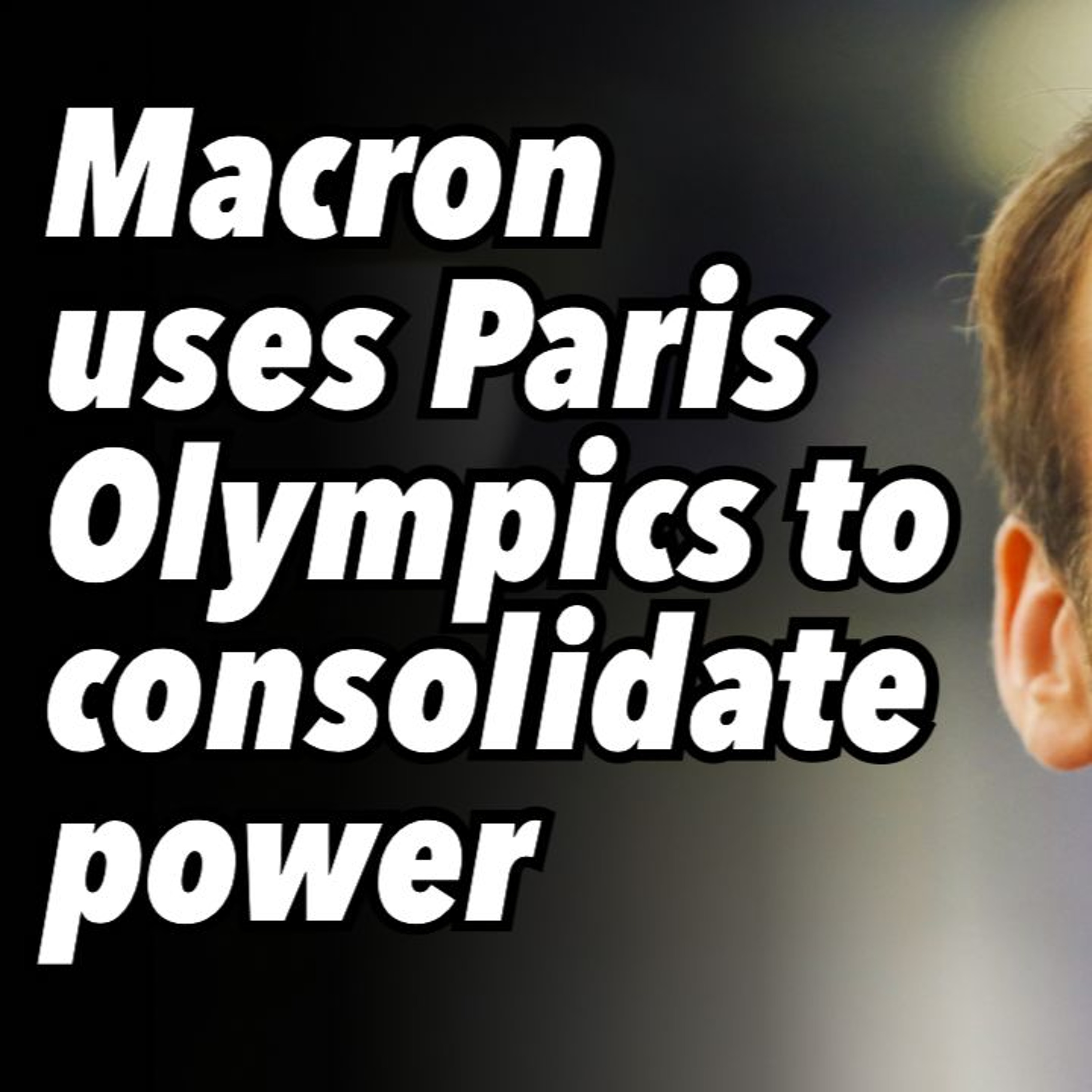 Macron uses Paris Olympics to consolidate power