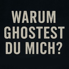 Warum ghostest du mich?