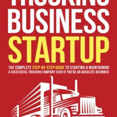 🙃PDF Download🧸ྀི Trucking Business Startup: The Complete Step-By-Step Guide to