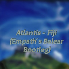 Atlantis - Fiji (Empath Balear Bootleg) FREE DL!
