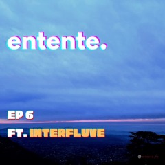 entente. Episode 6 ft. Interfluve